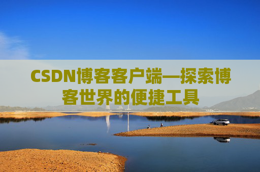 CSDN博客客户端—探索博客世界的便捷工具